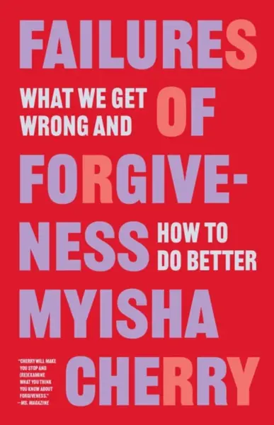 Failures of Forgiveness â€“ What We Get Wrong and How to Do Better - Myisha Cherry