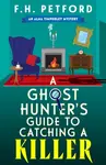 A Ghost Hunter's Guide to Catching a Killer - F.H. Petford