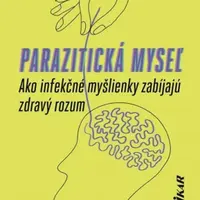 Parazitická myseľ: Ako infekčné myšlienky zabíjajú zdravý rozum (slovensky) - Gad Saad