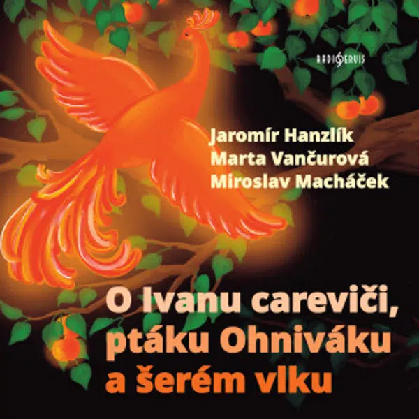 O Ivanu careviči, ptáku Ohniváku a šerém vlku - Jaromír Hanzlík, Kanyza Jan, Miroslav Macháček, Ladislav Mrkvička, Jiří Holý, Josef Gruss, Milan Mach 