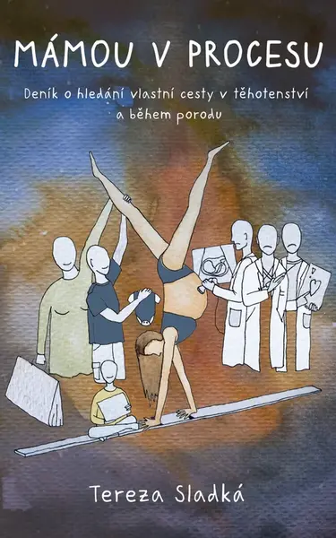 Mámou v procesu - Deník o hledání vlastní cesty v těhotenství a během porodu - Tereza Sladká