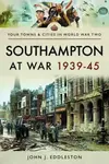 Southampton at War 1939 - 1945 - John J. Eddleston