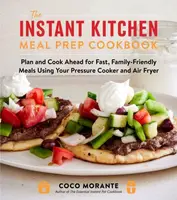 The Instant Kitchen Meal Prep Cookbook - Coco Morante