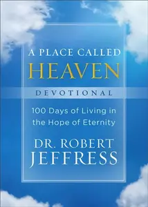 A Place Called Heaven Devotional â€“ 100 Days of Living in the Hope of Eternity - Dr. Robert Jeffress