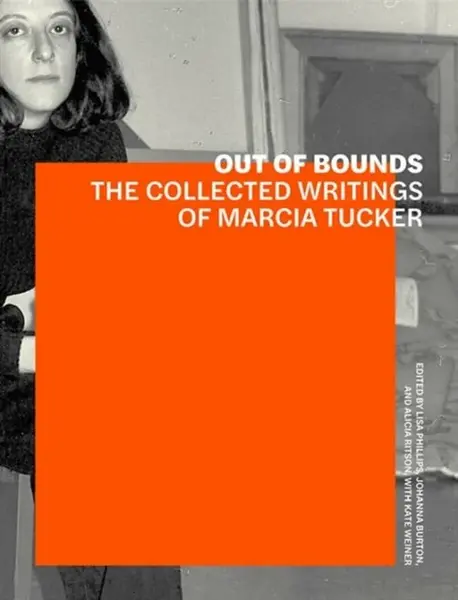 Out of Bounds â€“ The Collected Writings of Marcia Tucker - Alicia Ritson, Lisa Phillips, Kate Wiener, Johanna Burton