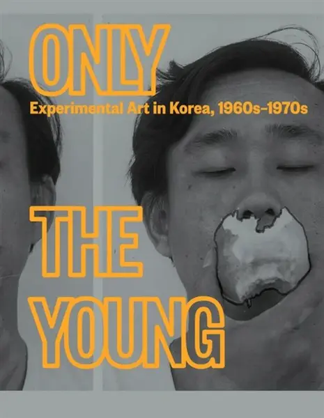 Only the Young: Experimental Art in Korea, 1960sâ€“1970s