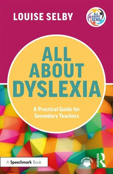 All About Dyslexia: A Practical Guide for Secondary Teachers - Selby Louise