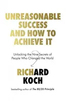 Unreasonable Success and How to Achieve It - Richard Koch