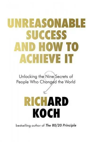 Unreasonable Success and How to Achieve It - Richard Koch