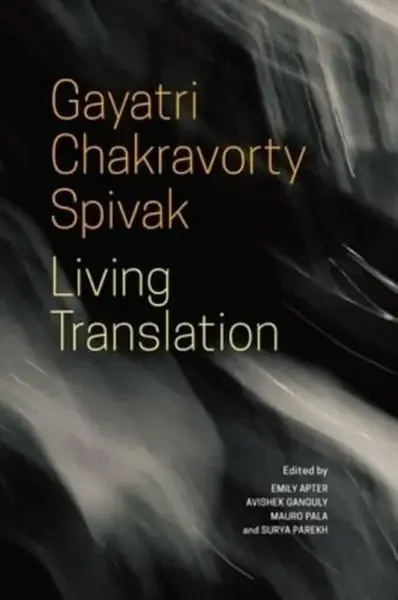 Living Translation - Gayatri Chakravorty Spivak, Avishek Ganguly, Surya Parekh, Mauro Pala, Emily Apter