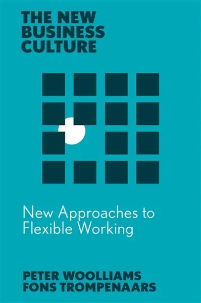 New Approaches to Flexible Working - Fons Trompenaars, Charles Hampden-Turner, Peter  Woolliams