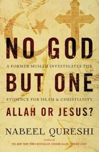No God but One: Allah or Jesus? - Nabeel Qureshi