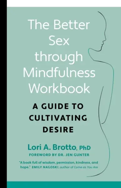 Better Sex through Mindfulness-The At-Home Guide to Cultivating Desire - Lori PhD Brotto
