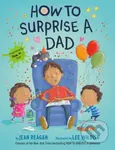 How to Surprise a Dad (A Book for Dads and Kids) - Jean Reagan, Lee Wildish