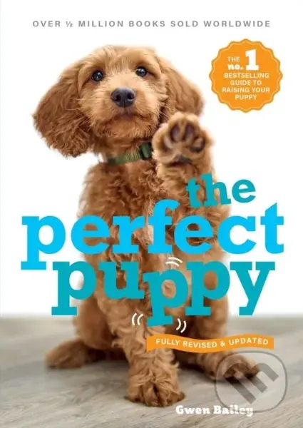 Perfect Puppy (The classic puppy training book now fully revised and updated) - Gwen Bailey