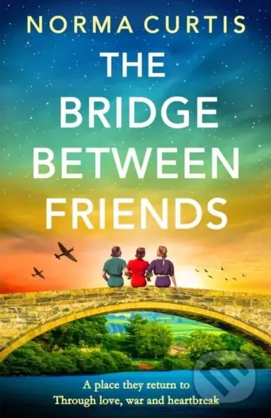 The Bridge Between Friends (A powerful and unputdownable WWII historical novel from Norma Curtis) - Norma Curtis
