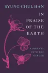 In Praise of the Earth - Han Byung-Chul