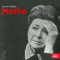 Karel Čapek, Jiřina Petrovická – Čapek: Matka. Hra o 3. dějstvích