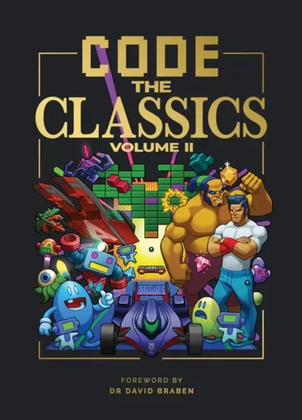 Code the Classics - Eben Upton, Simon Brew, Andrew Gillett, Liz Upton, David Crookes, Allister Brimble, Sean M. Tracey, Dan Malone