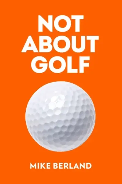 Not About Golf - Mike Berland