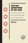Life and Adventures of Nat Love (A True History of Slavery Days, Life on the Great Cattle Ranges and on the Plains of the "Wild and Woolly" West) -…