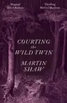 Courting the Wild Twin - Martin Shaw