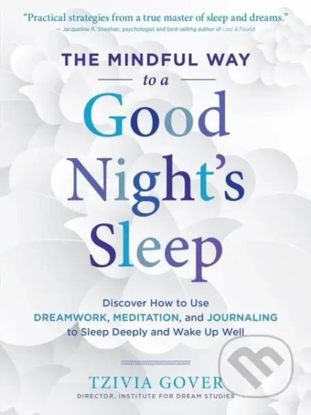 The Mindful Way to a Good Night's Sleep (Discover How to Use Dreamwork, Meditation, and Journaling to Sleep Deeply and Wake Up Well) - kniha z…