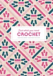 Crochet: Just What You Need - Marie-Noelle Bayard