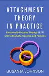 Attachment Theory in Practice - Susan M., Alliant International University, Canada) Johnson