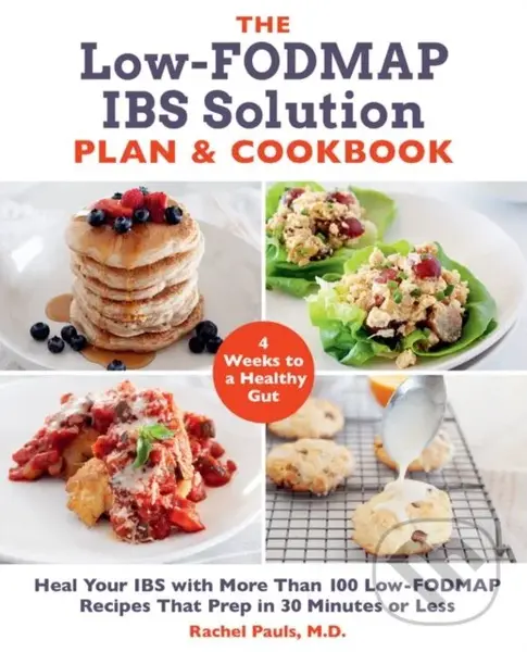 The Low-FODMAP IBS Solution Plan and Cookbook (Heal Your IBS with More Than 100 Low-FODMAP Recipes That Prep in 30 Minutes or Less)