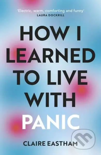 How I Learned to Live With Panic (an honest and intimate exploration on how to cope with panic attacks) - kniha z kategorie Psychologie