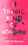 A Tragic Kind of Wonderful - Eric Lindstrom