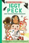 Iggy Peck and the Mysterious Mansion - Andrea Beaty
