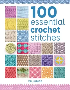 100 Essential Crochet Stitches - Val Pierce