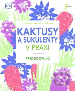 Kaktusy a sukulenty v praxi (Přes 200 druhů) - Fran Bailey, Zia Allaway - kniha z kategorie Dům, byt a zahrada