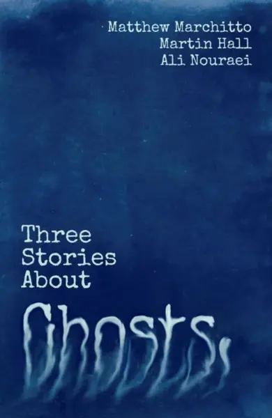 Three Stories About Ghosts - Ali Nouraei, Matthew Marchitto, Martin Hall