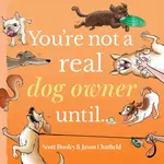 You're Not a Real Dog Owner Untilâ€¦ - Jason Chatfield, Scott Dooley