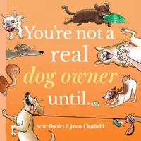 You're Not a Real Dog Owner Untilâ€¦ - Jason Chatfield, Scott Dooley