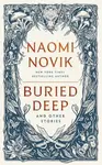 Buried Deep and Other Stories - Naomi Noviková