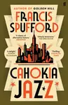 Cahokia Jazz - Francis Spufford