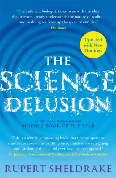 The Science Delusion: Freeing the Spirit of Enquiry - Rupert Sheldrake