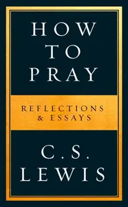 How to Pray - Clive Staples Lewis