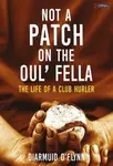Not a Patch on the Oulâ€™ Fella - Diarmuid O'Flynn