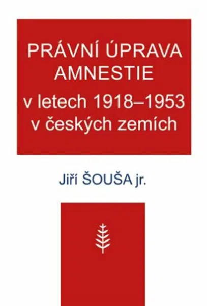 Právní úprava amnestie v letech 1918-1953 v českých zemích - Jiří Šouša ml.