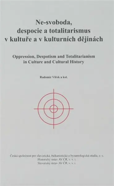 Ne-svoboda, despocie a totalitarismus v kultuře a kulturních dějinách - Radomír Vlček, kolektiv autorů