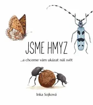 Jsme hmyz...a chceme vám ukázat náš svět - Inka Sojková