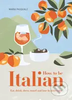 How to Be Italian (Eat, drink, dress, travel and love La Dolce Vita) - kniha z kategorie Zdraví a životní styl