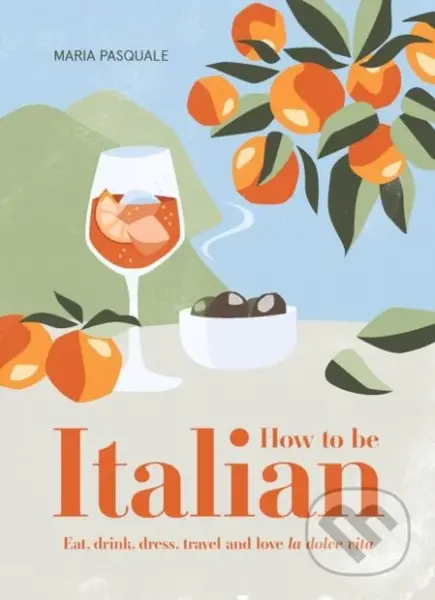 How to Be Italian (Eat, drink, dress, travel and love La Dolce Vita) - kniha z kategorie Zdraví a životní styl