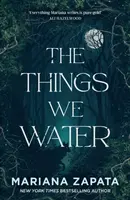 The Things We Water - Mariana Zapata