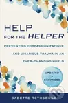 Help for the Helper (Preventing Compassion Fatigue and Vicarious Trauma in an Ever-Changing World: Updated + Expanded) - Babette Rothschild